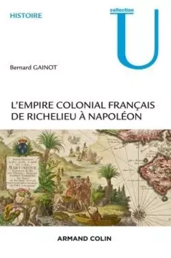 L'Empire colonial français - De Richelieu à Napoléon - Bernard Gainot - ARMAND COLIN