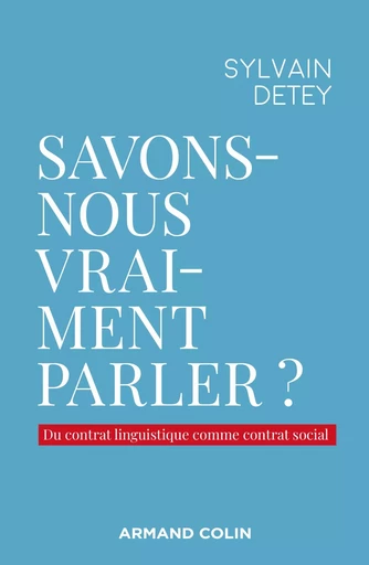 Savons-nous vraiment parler ? - Sylvain Detey - ARMAND COLIN