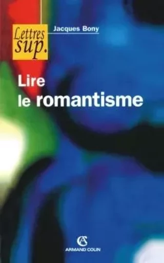 Lire le romantisme - Jacques Bony - ARMAND COLIN