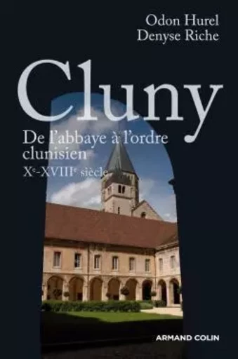 Cluny - De l'abbaye à l'ordre clunisien : Xe-XVIIIe siècle - Daniel-Odon Hurel, Denyse Riche - ARMAND COLIN