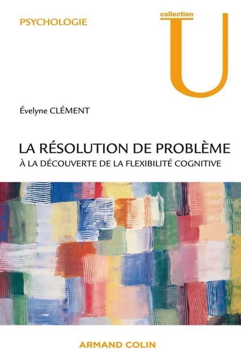 La résolution de problème - À la découverte de la flexibilité cognitive - Évelyne Clément - ARMAND COLIN