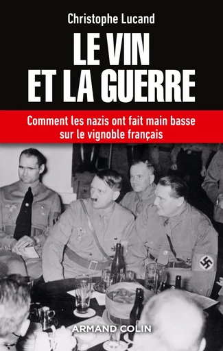 Le vin et la guerre - Comment les nazis ont fait main basse sur le vignoble français - Christophe Lucand - ARMAND COLIN