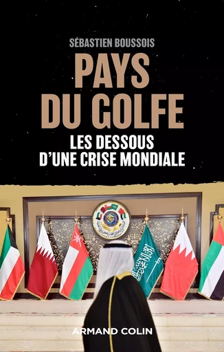 Pays du Golfe - Les dessous d'une crise mondiale - Sébastien BOUSSOIS - ARMAND COLIN