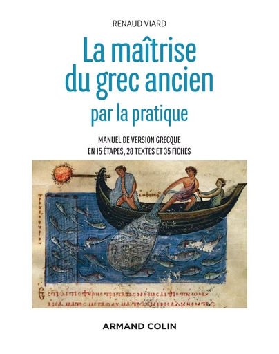 La maîtrise du grec ancien par la pratique - Manuel de version grecque en 15 étapes, 28 textes et 35 - Renaud Viard - ARMAND COLIN