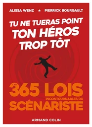 Tu ne tueras point ton héros trop tôt - Les 365 lois incontournables du scénariste