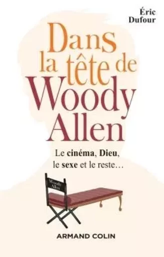 Dans la tête de Woody Allen - Le cinéma, Dieu, le sexe et le reste... - Éric Dufour - ARMAND COLIN