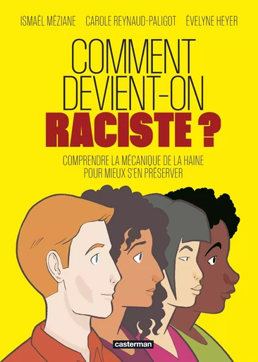 Comment devient-on raciste ? -  EVELYNE HEYER / ISMAEL MEZIANE / CAROLE REYNAUD-PALIGOT - CASTERMAN