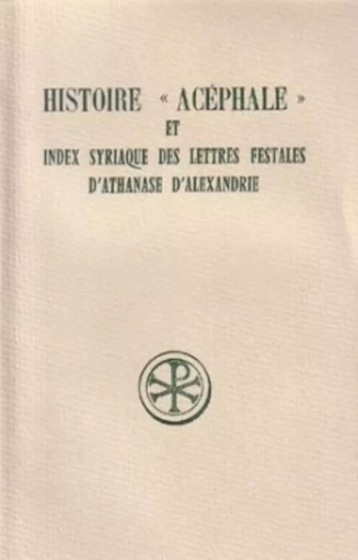 HISTOIRE ACEPHALE ET INDEX SYRIAQUE DES LETTRES FESTALES D'ATHANASE D'ALEXANDRIE -  Athanase - CERF