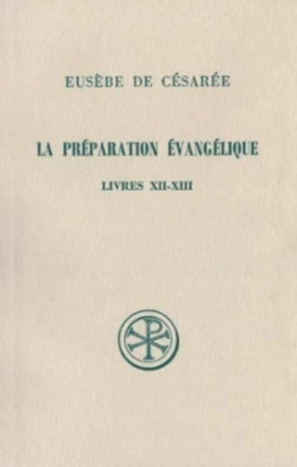 SC 307 LA PRÉPARATION ÉVANGÉLIQUE, LIVRES XII-XIII -  EUSEBE DE CESAREE - CERF