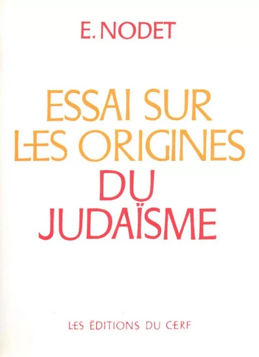 ESSAI SUR LES ORIGINES DU JUDAÏSME -  NODET ETIENNE - CERF