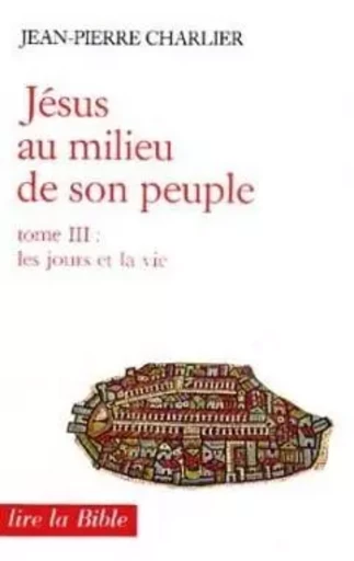 JESUS AU MILIEU DE SON PEUPLE - TOME 3 LES JOURS ET LA VIE -  CHARLIER JEAN-PIERRE - CERF