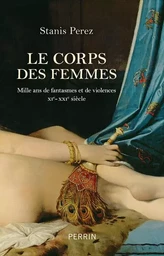 Le corps des femmes - Mille ans de fantasmes et de violences XIe - XXIe siècle