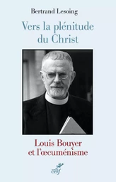 VERS LA PLÉNITUDE DU CHRIST. LOUIS BOUYER ET L'OECUMÉNISME