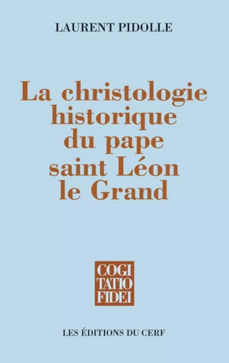 LA CHRISTOLOGIE HISTORIQUE DU PAPE SAINT LÉON LE GRAND -  PIDOLLE LAURENT - CERF