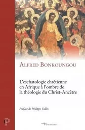 L'ESCHATOLOGIE CHRÉTIENNE EN AFRIQUE À L'OMBRE DELA THÉOLOGIE DU CHRIST-ANCÊTRE