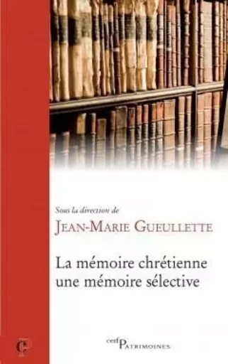 LA MÉMOIRE CHRÉTIENNE, UNE MÉMOIRE SÉLECTIVE -  GUEULLETTE JEAN-MARIE - CERF