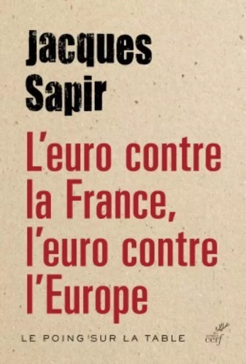 L'EURO CONTRE LA FRANCE, L'EURO CONTRE L'EUROPE -  SAPIR JACQUES - CERF