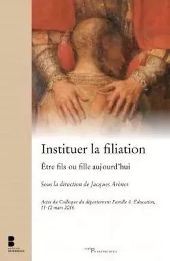 INSTITUER LA FILIATION ÊTRE FILS OU FILLE AUJOURD'HUI -  ARENES JACQUES - CERF