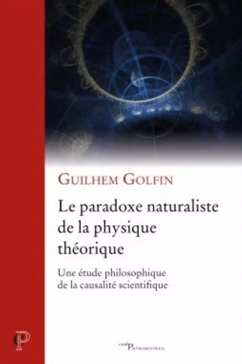 LE PARADOXE NATURALISTE DE LA PHYSIQUE THEORIQUE -UNE ETUDE PHILOSOPHIQUE DE LA CAUSALITE SCIENTIFI -  GOLFIN GUILHEM - CERF