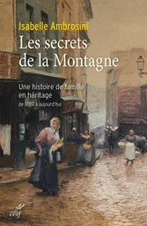 LES SECRETS DE LA MONTAGNE - UNE HISTOIRE DE FAMILLE EN HERITAGE DE 1789 A AUJOURD'HUI