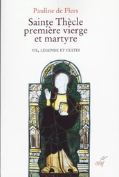 SAINTE THECLE PREMIERE VIERGE ET MARTYRE - VIE, LEGENDE ET CULTES