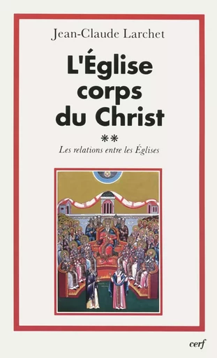 L'ÉGLISE CORPS DU CHRIST, 2 -  LARCHET JEAN-CLAUDE - CERF