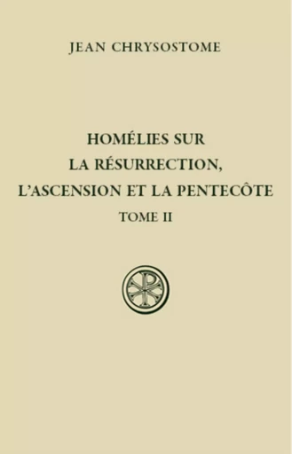 HOMELIES SUR LA RESURRECTION, L'ASCENSION ET LA PENTECOTE - TOME 2 -  CHRYSOSTOME JEAN - CERF