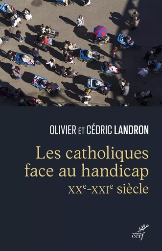 LES CATHOLIQUES FACE AU HANDICAP - XXE-XXIE SIECLE -  LANDRON OLIVIER,  LANDRON CEDRIC - CERF