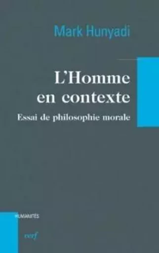 L'HOMME EN CONTEXTE - ESSAI DE PHILOSOPHIE MORALE - Mark Hunyadi - CERF