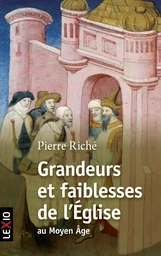 GRANDEURS ET FAIBLESSES DE L'EGLISE AU MOYEN AGE