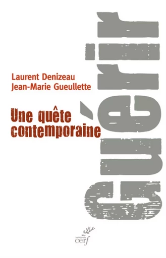 GUÉRIR. UNE QUÊTE CONTEMPORAINE -  GUEULLETTE JEAN-MARIE - CERF