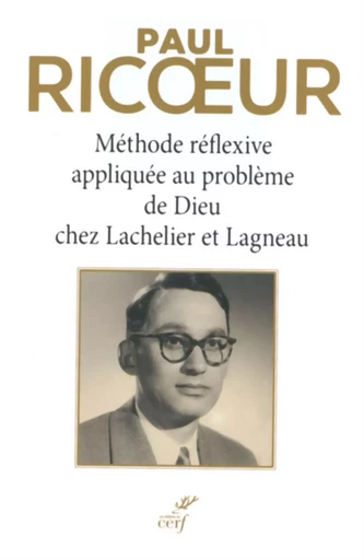 MÉTHODE RÉFLEXIVE APPLIQUÉE AU PROBLÈME DE DIEU CHEZ LACHELIER ET LAGNEAU -  Ricoeur paul - CERF