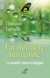 EN DERNIÈRE HUMANITÉ. LA NOUVELLE SCIENCE ÉCOLOGIQUE