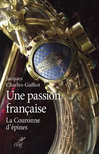 UNE PASSION FRANCAISE - LA COURONNE D'EPINES -  CHARLES-GAFFIOT JACQUES - CERF