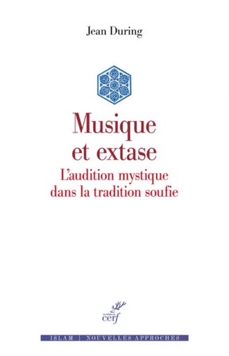 MUSIQUE ET EXTASE - L'AUDITION MYSTIQUE DANS LA TRADITION SOUFIE -  During jean - CERF