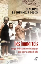 LES IMMORTELS - L'EPOPEE DE CHRISTIANE DESROCHES NOBLECOURT POUR SAUVER LES TEMPLES DE NUBIE