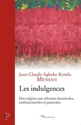 LES INDULGENCES - DES ORIGINES AUX REFORMES DOCTRINALES, INSTITUTIONNELLES ET PASTORALES