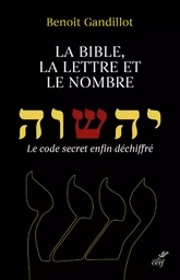 LA BIBLE, LA LETTRE ET LE NOMBRE - LE CODE SECRETENFIN DECHIFFRE