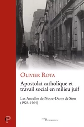 APOSTOLAT CATHOLIQUE ET TRAVAIL SOCIAL EN MILIEU JUIF - LES ANCELLES DE NOTRE-DAME DE SION (1926-196