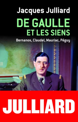 DE GAULLE ET LES SIENS - BERNANOS, CLAUDEL, MAURIAC, PEGUY -  JULLIARD JACQUES - CERF