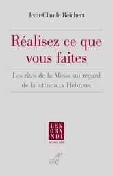 REALISEZ CE QUE VOUS FAITES - LES RITES DE LA MESSE AU REGARD DE LA LETTRE AUX HEBREUX