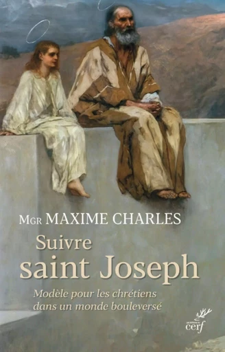 SUIVRE SAINT JOSEPH - MODELE POUR LES CHRETIENS DANS UN MONDE BOULEVERSE -  CHARLES MAXIME - CERF