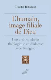 L'HUMAIN, IMAGE FILIALE DE DIEU - UNE ANTHROPOLOGIE THEOLOGIQUE EN DIALOGUE AVEC L'EXEGESE