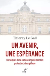 UN AVENIR, UNE ESPERANCE - CHRONIQUES D'UNE AUMONERIE PARLEMENTAIRE PROTESTANTE EVANGELIQUE