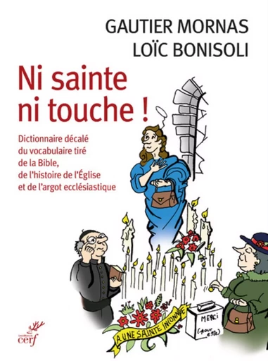 NI SAINTE NI TOUCHE ! - DICTIONNAIRE DECALE DU VOCABULAIRE TIRE DE LA BIBLE, DE L'HISTOIRE DE L'EGLI -  BONISOLI LOIC,  MORNAS GAUTIER - CERF