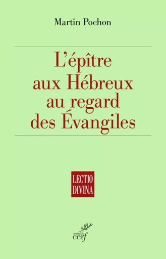 L'EPITRE AUX HEBREUX AU REGARD DES EVANGILES -  POCHON MARTIN - CERF