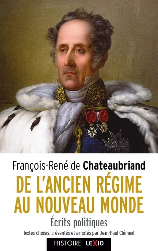 DE L'ANCIEN REGIME AU NOUVEAU MONDE - ECRITS POLITIQUES -  CHATEAUBRIAND FRANCOIS RENE DE,  CLEMENT JEAN-PAUL - CERF