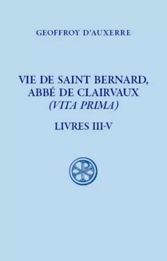 VIE DE SAINT BERNARD, ABBE DE CLAIRVAUX - (VITA PRIMA) - LIVRE III-V -  AUXERRE GEOFFROY D' - CERF