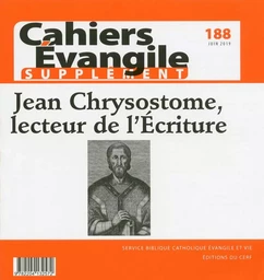 CAHIER EVANGILE SUPPLEMENT NUMERO 188 JEAN CHRYSOSTOME, LECTEUR DE L'ECRITURE