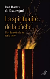 LA SPIRITUALITE DE LA BUCHE - L'ART DE METTRE LE FEU SUR LA TERRE